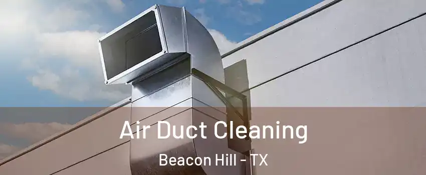 Air Duct Cleaning Beacon Hill - TX