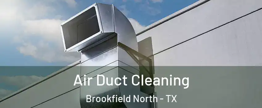 Air Duct Cleaning Brookfield North - TX