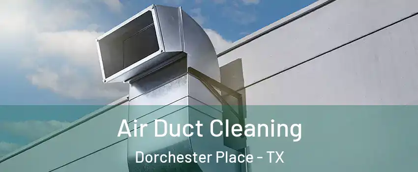 Air Duct Cleaning Dorchester Place - TX