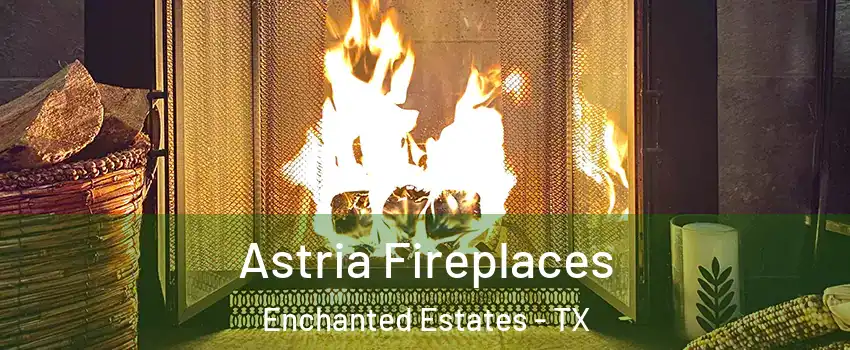 Astria Fireplaces Enchanted Estates - TX