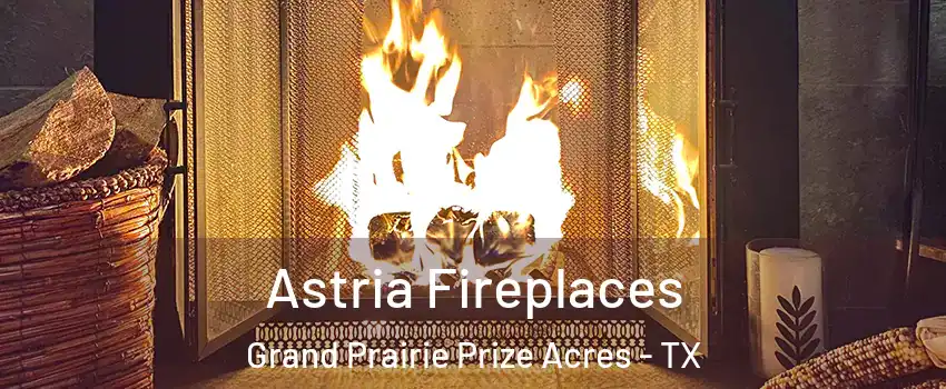 Astria Fireplaces Grand Prairie Prize Acres - TX