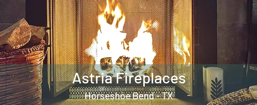 Astria Fireplaces Horseshoe Bend - TX