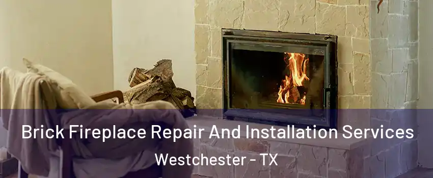 Brick Fireplace Repair And Installation Services Westchester - TX