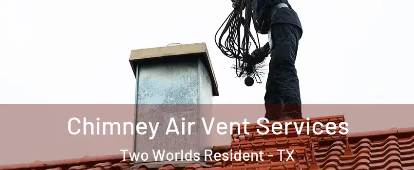 Chimney Air Vent Services Two Worlds Resident - TX
