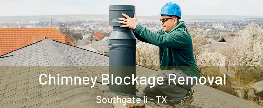 Chimney Blockage Removal Southgate Ii - TX