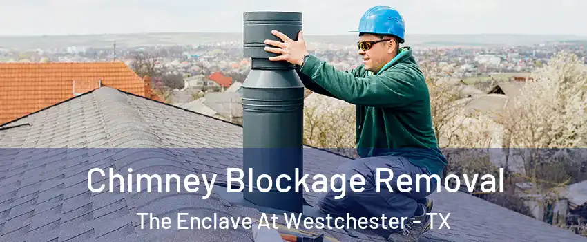 Chimney Blockage Removal The Enclave At Westchester - TX