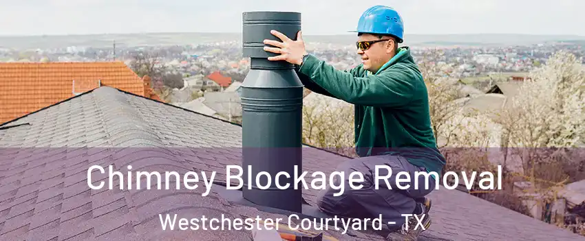 Chimney Blockage Removal Westchester Courtyard - TX
