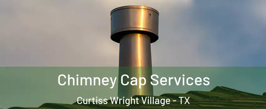 Chimney Cap Services Curtiss Wright Village - TX