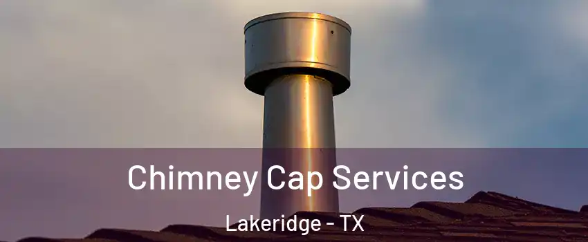 Chimney Cap Services Lakeridge - TX