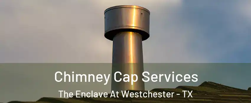 Chimney Cap Services The Enclave At Westchester - TX