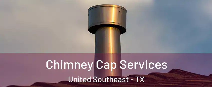 Chimney Cap Services United Southeast - TX