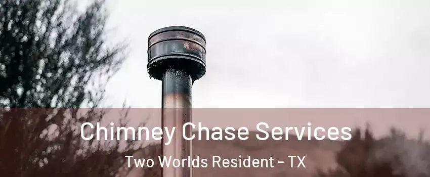 Chimney Chase Services Two Worlds Resident - TX
