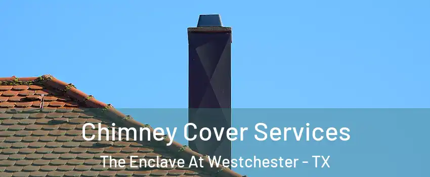 Chimney Cover Services The Enclave At Westchester - TX