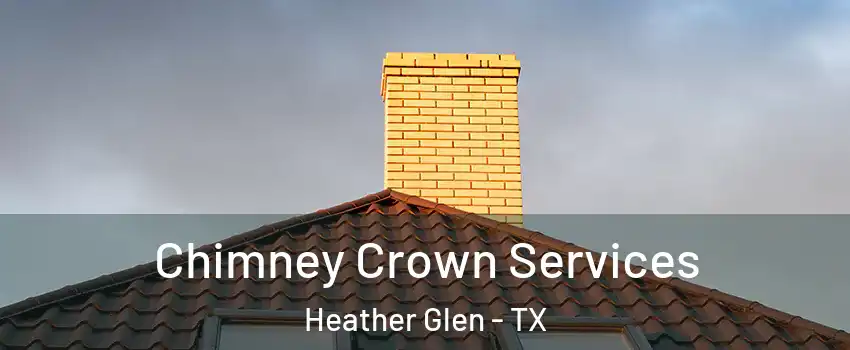 Chimney Crown Services Heather Glen - TX