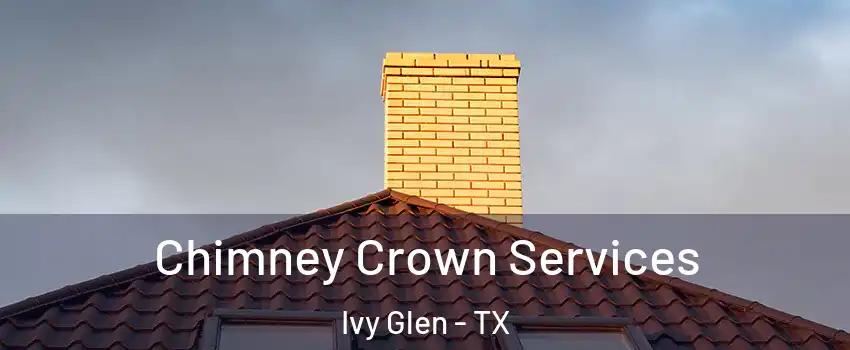 Chimney Crown Services Ivy Glen - TX