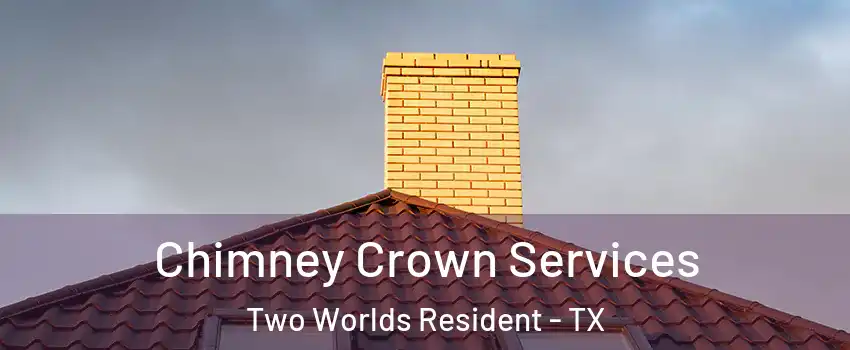 Chimney Crown Services Two Worlds Resident - TX