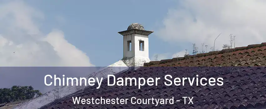 Chimney Damper Services Westchester Courtyard - TX