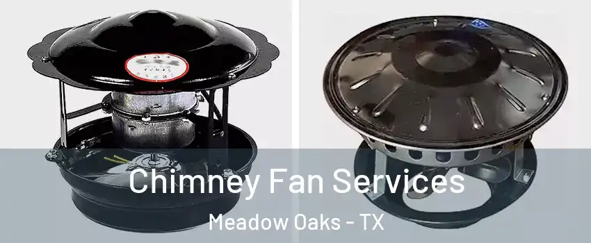 Chimney Fan Services Meadow Oaks - TX