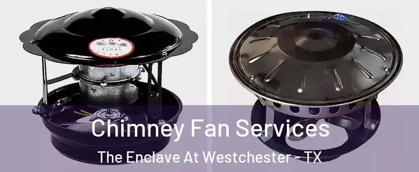 Chimney Fan Services The Enclave At Westchester - TX