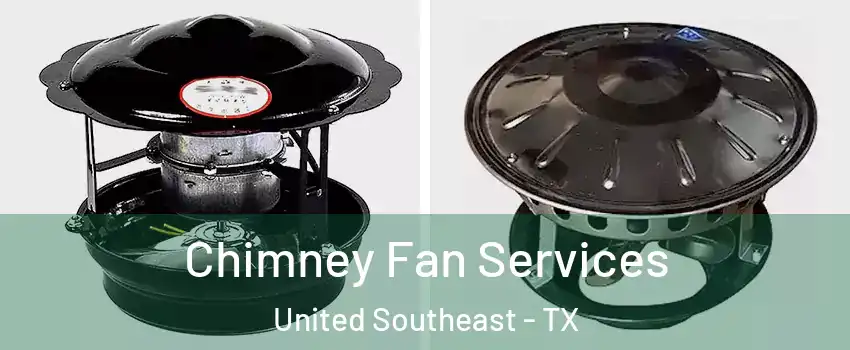 Chimney Fan Services United Southeast - TX