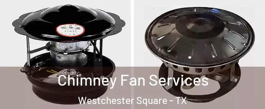Chimney Fan Services Westchester Square - TX