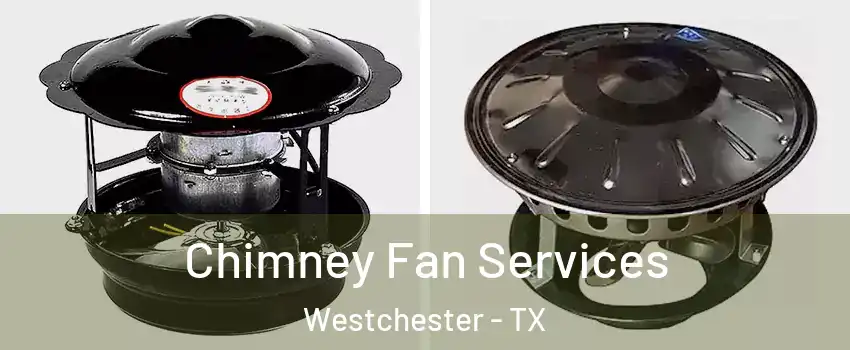 Chimney Fan Services Westchester - TX