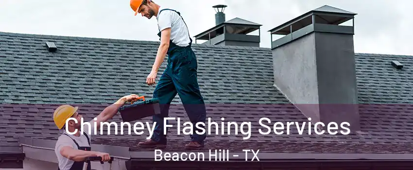 Chimney Flashing Services Beacon Hill - TX