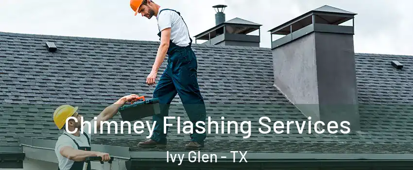 Chimney Flashing Services Ivy Glen - TX