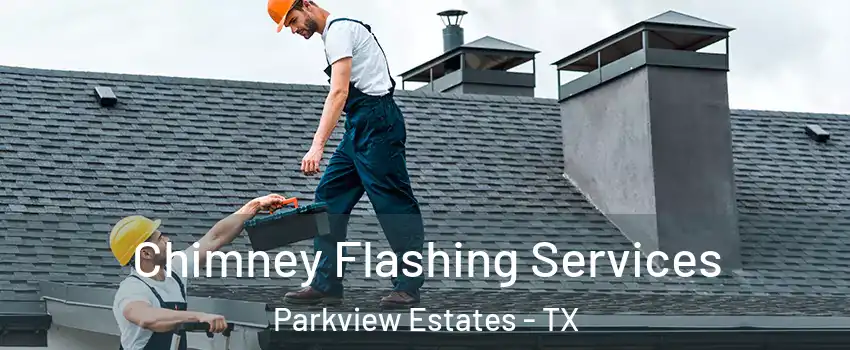 Chimney Flashing Services Parkview Estates - TX