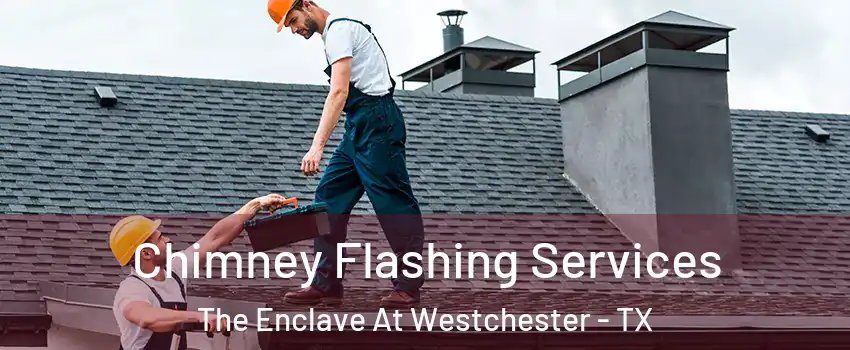 Chimney Flashing Services The Enclave At Westchester - TX