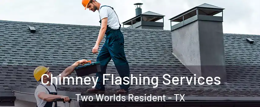 Chimney Flashing Services Two Worlds Resident - TX
