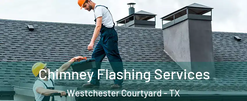 Chimney Flashing Services Westchester Courtyard - TX