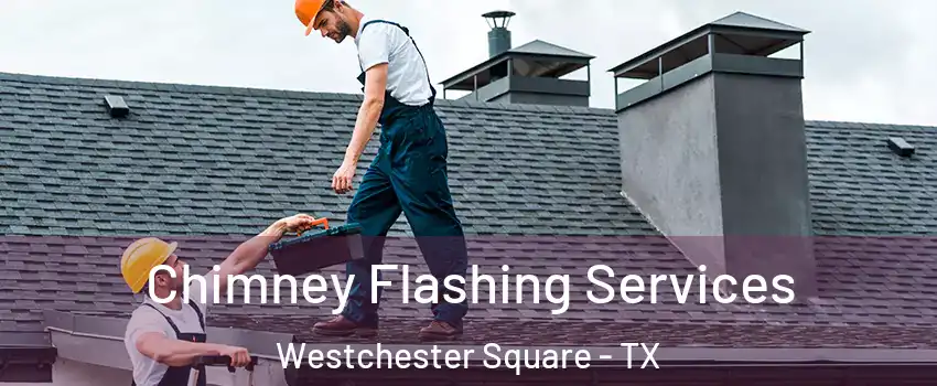Chimney Flashing Services Westchester Square - TX