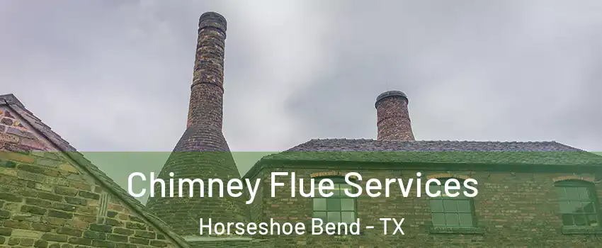 Chimney Flue Services Horseshoe Bend - TX