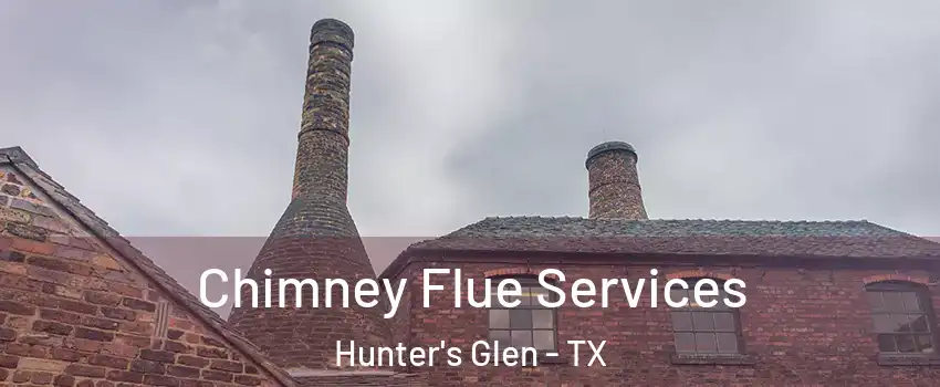 Chimney Flue Services Hunter's Glen - TX
