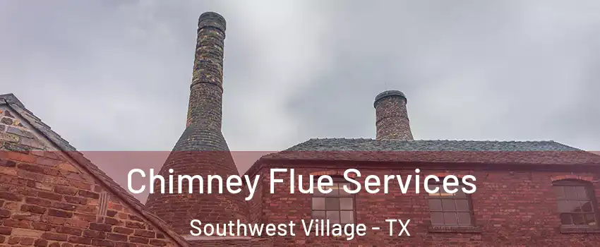 Chimney Flue Services Southwest Village - TX