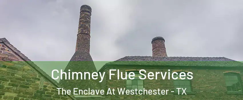 Chimney Flue Services The Enclave At Westchester - TX
