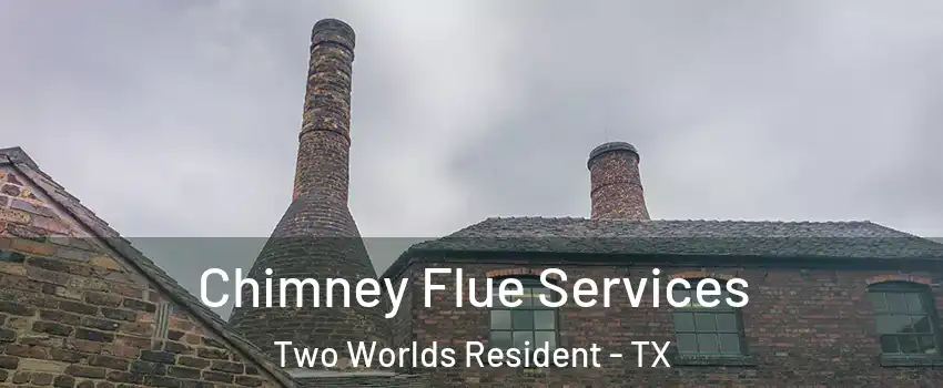 Chimney Flue Services Two Worlds Resident - TX