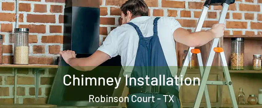 Chimney Installation Robinson Court - TX