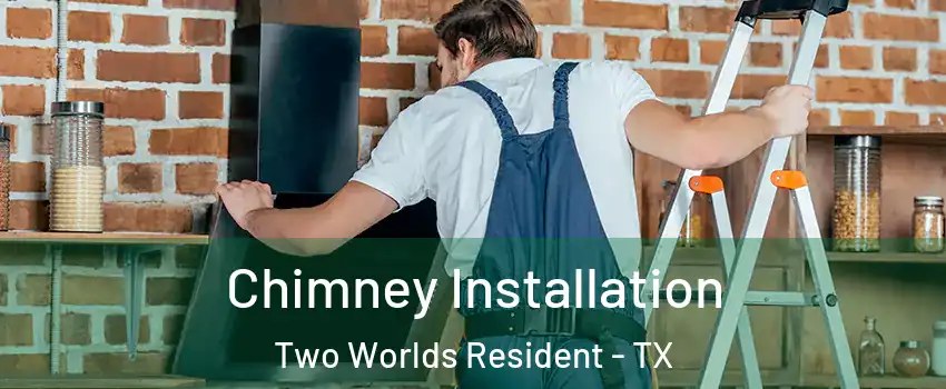 Chimney Installation Two Worlds Resident - TX