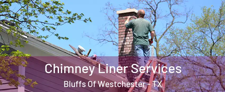 Chimney Liner Services Bluffs Of Westchester - TX
