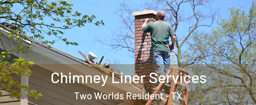 Chimney Liner Services Two Worlds Resident - TX
