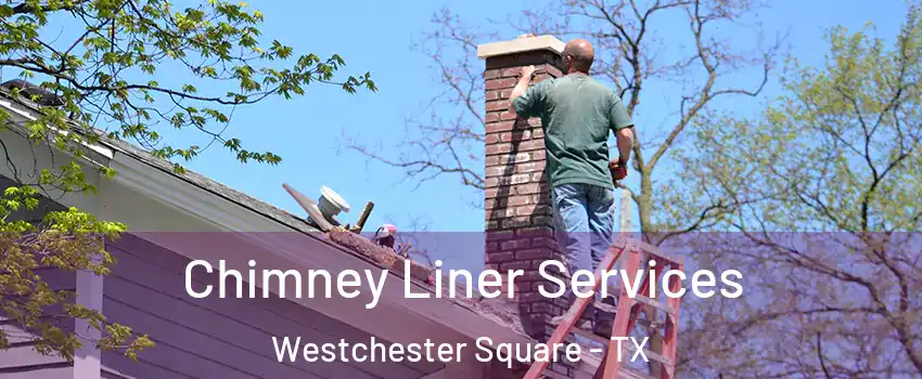 Chimney Liner Services Westchester Square - TX