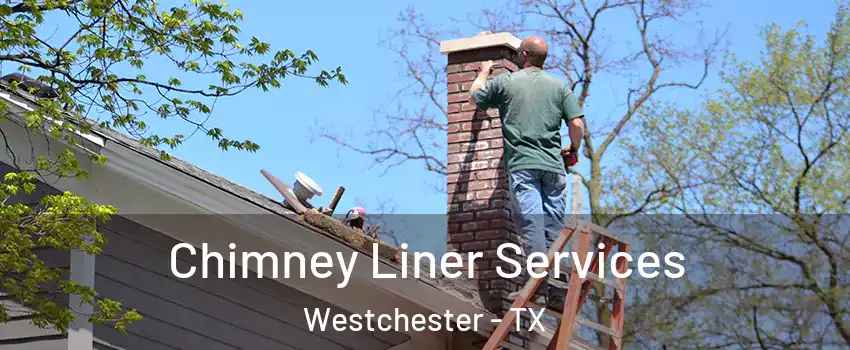 Chimney Liner Services Westchester - TX
