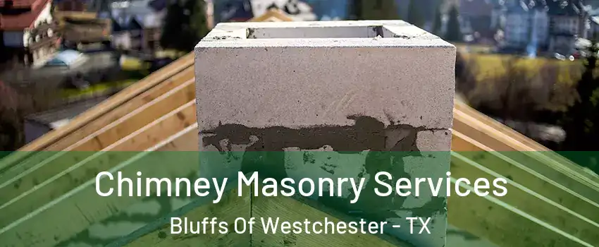 Chimney Masonry Services Bluffs Of Westchester - TX