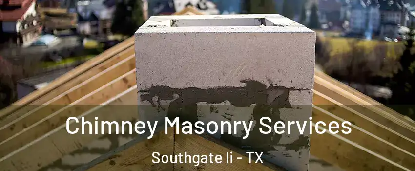 Chimney Masonry Services Southgate Ii - TX
