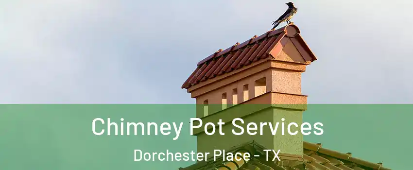 Chimney Pot Services Dorchester Place - TX