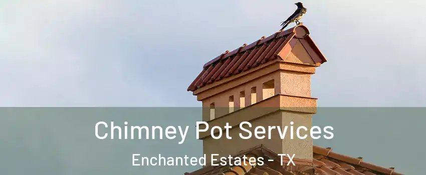 Chimney Pot Services Enchanted Estates - TX