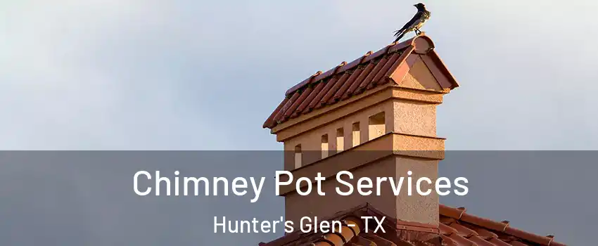 Chimney Pot Services Hunter's Glen - TX