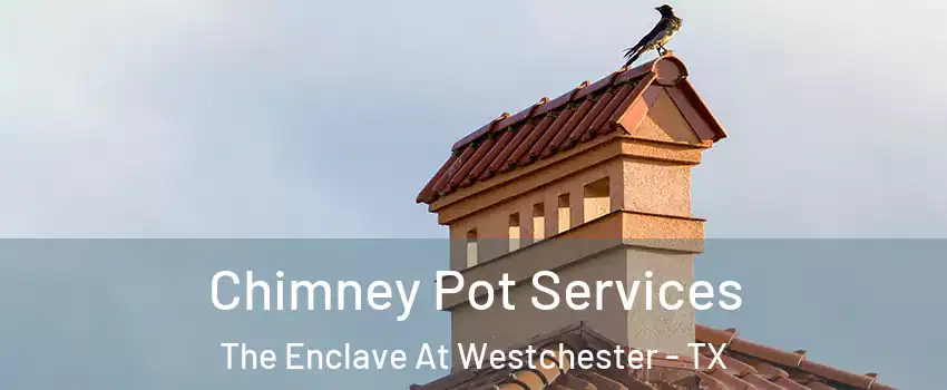 Chimney Pot Services The Enclave At Westchester - TX